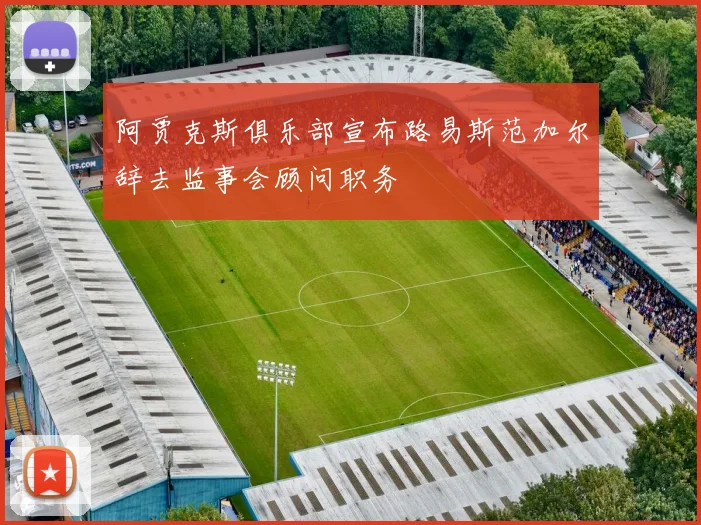 阿贾克斯俱乐部宣布路易斯范加尔辞去监事会顾问职务