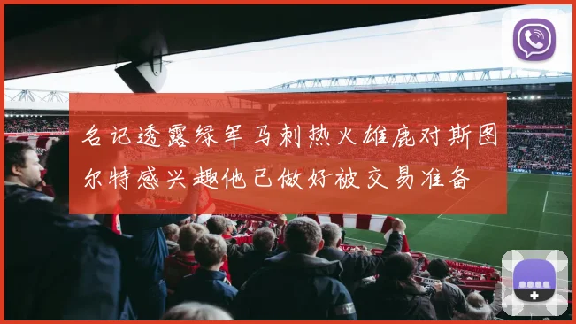 名记透露绿军马刺热火雄鹿对斯图尔特感兴趣他已做好被交易准备